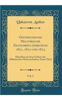 Oestreichische MilitÃ¤rische Zeitschrift, JahrgÃ¤nge 1811, 1812 Und 1813, Vol. 2: Miszellen Aus Dem Gebiete Der MilitÃ¤rischen Wissenschaften; Erster Theil (Classic Reprint): Miszellen Aus Dem Gebiete Der MilitÃ¤rischen Wissenschaften; Erster Theil (Classic Reprint)