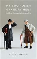 My Two Polish Grandfathers: And Other Essays on the Imaginative Life