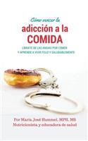 Cómo Vencer la Adicción a la Comida: Líbrate de las ansias por comer y aprende a vivir feliz y saludablemente