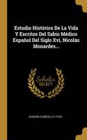 Estudio Histórico De La Vida Y Escritos Del Sabio Médico Español Del Siglo Xvi, Nicolás Monardes...