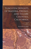 Tungsten Deposits of Madera, Fresno, and Tulare Counties, California; No.35