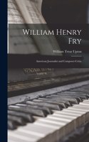 William Henry Fry; American Journalist and Composer-critic