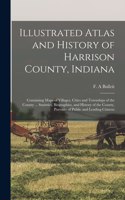 Illustrated Atlas and History of Harrison County, Indiana: Containing Maps of Villages, Cities and Townships of the County ... Statistics, Biographies, and History of the County, Portraits of Public and Lead