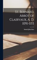 St. Bernard, Abbot of Clairvaux, A. D. 1091-1153