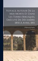 Voyage Autour De La Mer Morte Et Dans Les Terres Bibliques, Exécuté De Décembre 1850 À Avril 1851: Atlas...