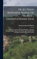 Fr. Jo. Fran. Bernardi Mariæ De Rubeis ... Dissertationes Duæ