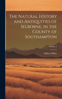 Natural History and Antiquities of Selborne, in the County of Southampton; Volume 1