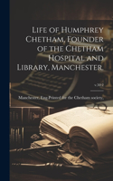 Life of Humphrey Chetham, Founder of the Chetham Hospital and Library, Manchester.; v.50: 2