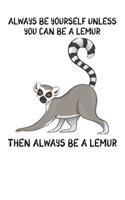 Always Be Yourself Unless You Can Be A Lemur Then Always Be A Lemur: Cute Lemur Lovers Journal / Notebook / Diary / Birthday Gift (6x9 - 110 Blank Lined Pages)