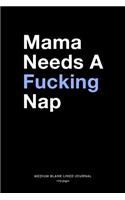 Mama Needs A Fucking Nap, Medium Blank Lined Journal, 109 Pages
