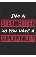 Steamfitter Notebook - I'm A Steamfitter Do You Have A Superpower? - Funny Gift for Steamfitter - Steamfitter Journal