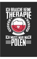 Ich brauche keine Therapie ich muss nur nach Polen: Notizbuch A5 blanko 120 Seiten, Notizheft / Tagebuch / Reise Journal, perfektes Geschenk für den Urlaub in Polen