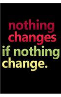 Nothing Changes If Nothing Changes: Notebook Journal Diary 110 Lined pages
