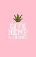 Give Hemp A Chance: Lined Journal - Give Hemp A Chance Funny Cannabis CBD Awareness Gift - Pink Ruled Diary, Prayer, Gratitude, Writing, Travel, Notebook For Men Women 