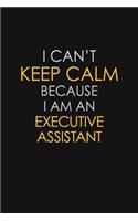 I Can't Keep Calm Because I Am An Executive Assistant