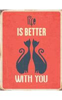 Life is better with you: (Cat Couple Notebook)