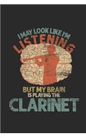 I May Look Like I'm Listening But My Brain Is Playing The Clarinet