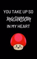 You Take Up So Mushroom In My Heart