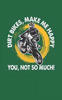 Dirt Bikes Make Me Happy You Not So Much