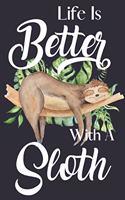 Life Is Better With A Sloth: Novelty Sloth Gifts for Girls, Teens & Women: Small Lined Notebook or Journal