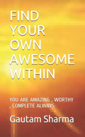 Find Your Own Awesome Within: You Are Amazing, Worthy, Complete Always(Empowerment)
