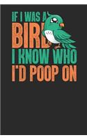 If I Was a Bird I Know Who I'd Poop on: Birds Notebook, Dotted Bullet (6 X 9 - 120 Pages) Animal Themed Notebook for Daily Journal, Diary, and Gift