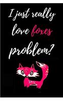 I Just Really Love Foxes, Problem?: Lovely Notebook / Journal / Diary / Notepad, Fox Lover Gifts (Lined, 6 x 9)