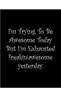 I'm Trying To Be Awesome Today But I'm Exhausted freakin'awesome yesterday: Line Notebook Handwriting Practice Paper Workbook