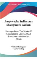 Ausgewaglte Stellen Aus Shakspeare's Werken: Passages From The Works Of Shakespeare, Selected And Translated Into German (1866)