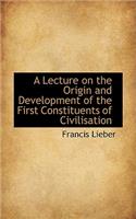 A Lecture on the Origin and Development of the First Constituents of Civilisation
