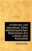 Irrfahrten Und Abenteuer Eines Mittelstaatlichen Diplomaten Ein Lebens-Und Kulturbild: (German)