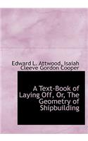 A Text-Book of Laying Off, Or, the Geometry of Shipbuilding