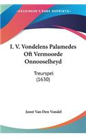 I. V. Vondelens Palamedes Oft Vermoorde Onnooselheyd: Treurspel (1630)