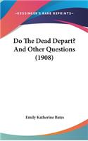 Do The Dead Depart? And Other Questions (1908)