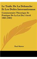 Trafic De La Debauche Et Les Delits Internationaux: Commentaire Theorique Et Pratique De La Loi Du 3 Avril 1903 (1903)