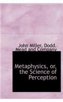 Metaphysics, Or, the Science of Perception