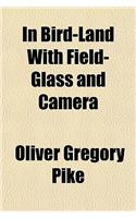 In Bird-Land with Field-Glass and Camera