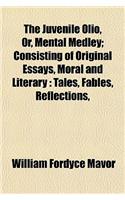 The Juvenile Olio, Or, Mental Medley; Consisting of Original Essays, Moral and Literary