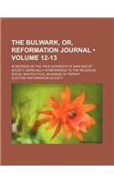 The Bulwark, Or, Reformation Journal (Volume 12-13); In Defence of the True Interests of Man and of Society, Especially in Reference to the Religious,: (English)