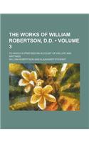 The Works of William Robertson, D.D. (Volume 3); To Which Is Prefixed an Account of His Life and Writings