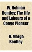 W. Holman Bentley; The Life and Labours of a Congo Pioneer