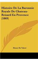 Histoire De La Baronnie Royale De Chateau-Renard En Provence (1869)