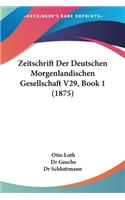 Zeitschrift Der Deutschen Morgenlandischen Gesellschaft V29, Book 1 (1875)