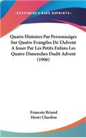 Quatre Histoires Par Personnaiges Sur Quatre Evangiles de L'Advent a Jouer Par Les Petits Enfans Les Quatre Dimenches Dudit Advent (1906)