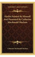 Hazlitt Painted By Himself And Presented By Catherine Macdonald Maclean
