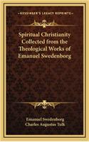 Spiritual Christianity Collected from the Theological Works of Emanuel Swedenborg