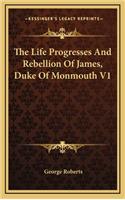 The Life Progresses and Rebellion of James, Duke of Monmouth V1