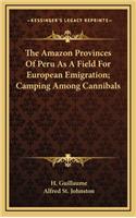 The Amazon Provinces of Peru as a Field for European Emigration; Camping Among Cannibals