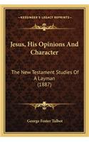 Jesus, His Opinions and Character