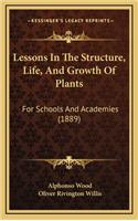 Lessons in the Structure, Life, and Growth of Plants: For Schools and Academies (1889)